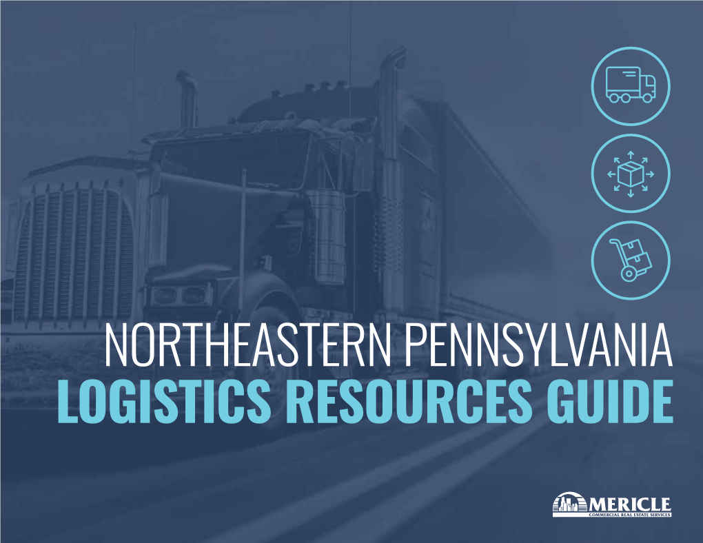 Northeastern Pennsylvania Logistics Resources Guide MERICLE COMMERCIAL REAL ESTATE SERVICES // LOGISTICS GUIDE