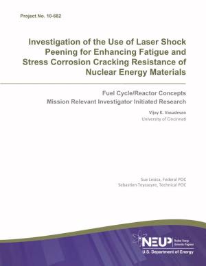 Investigation of the Use of Laser Shock Peening for Enhancing Fatigue and Stress Corrosion Cracking Resistance of Nuclear Energy Materials