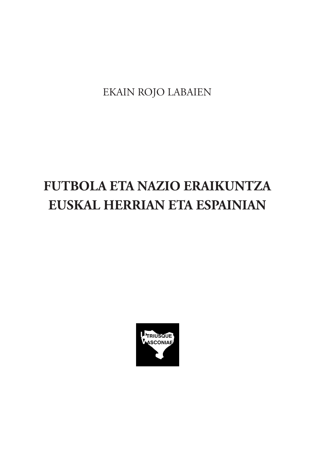 Futbola Eta Nazio Eraikuntza Euskal Herrian Eta Espainian Ekain Rojo Labaien