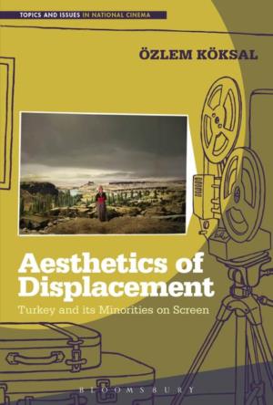Aesthetics of Displacement Topics and Issues in National Cinema Volume 4 Aesthetics of Displacement: Turkey and Its Minorities on Screen
