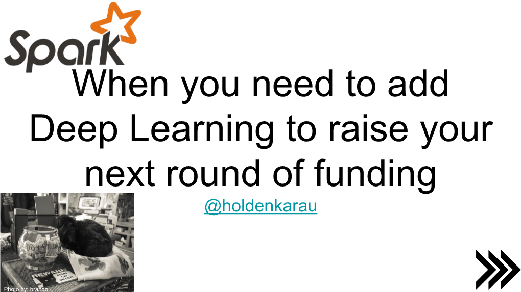 When You Need to Add Deep Learning to Raise Your Next Round of Funding @Holdenkarau