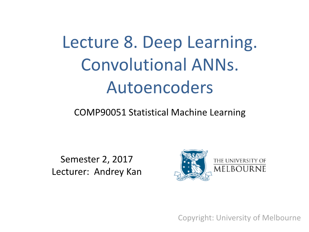 Lecture 8. Deep Learning. Convolutional Anns. Autoencoders COMP90051 Statistical Machine Learning