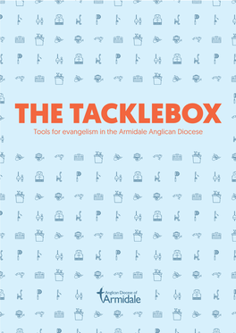 THE TACKLEBOX Tools for Evangelism in the Armidale Anglican Diocese the Tackle Box: Evangelism in the Anglican Diocese of Armidale