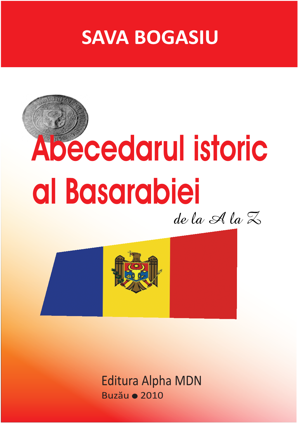 Abecedarul Istoric Al Basarabiei De La a La Z Sava BOGASIU