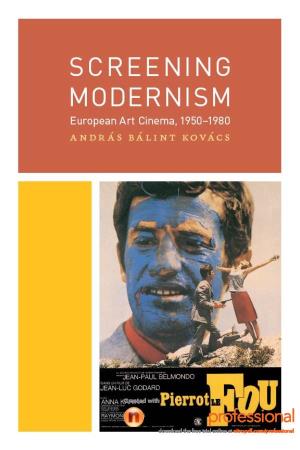 Screening Modernism Cinema and Modernity a Series Edited by Tom Gunning Screening Modernism: European Art Cinema, 1950–1980