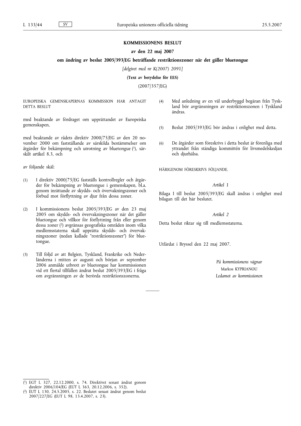 KOMMISSIONENS BESLUT Av Den 22 Maj 2007 Om Ändring Av Beslut 2005/393/EG Beträffande Restriktionszoner När Det Gäller Blueto