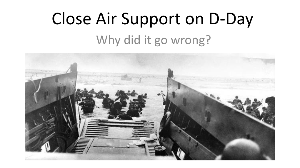 Close Air Support on D-Day Why Did It Go Wrong? 6 June 1944 D-Day