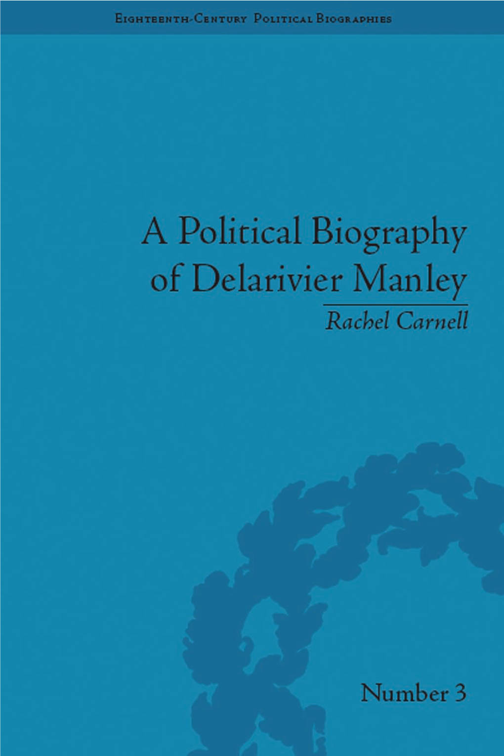 A POLITICAL BIOGRAPHY of DELARIVIER MANLEY Eighteenth-Century Political Biographies