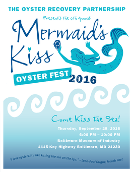 Come Kiss the Sea! Thursday, September 29, 2016 6:00 PM – 10:00 PM Baltimore Museum of Industry 1415 Key Highway Baltimore, MD 21230 OYSTER RECOVERY PARTNERSHIP