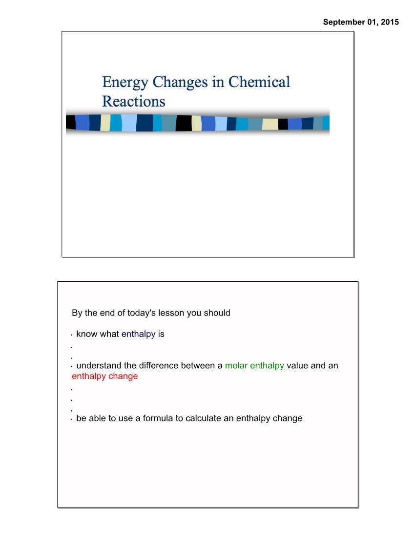 Understand the Difference Between a Molar Enthalpy Value and an Enthalpy Change · · · · Be Able to Use a Formula to Calculate an Enthalpy Change September 01, 2015