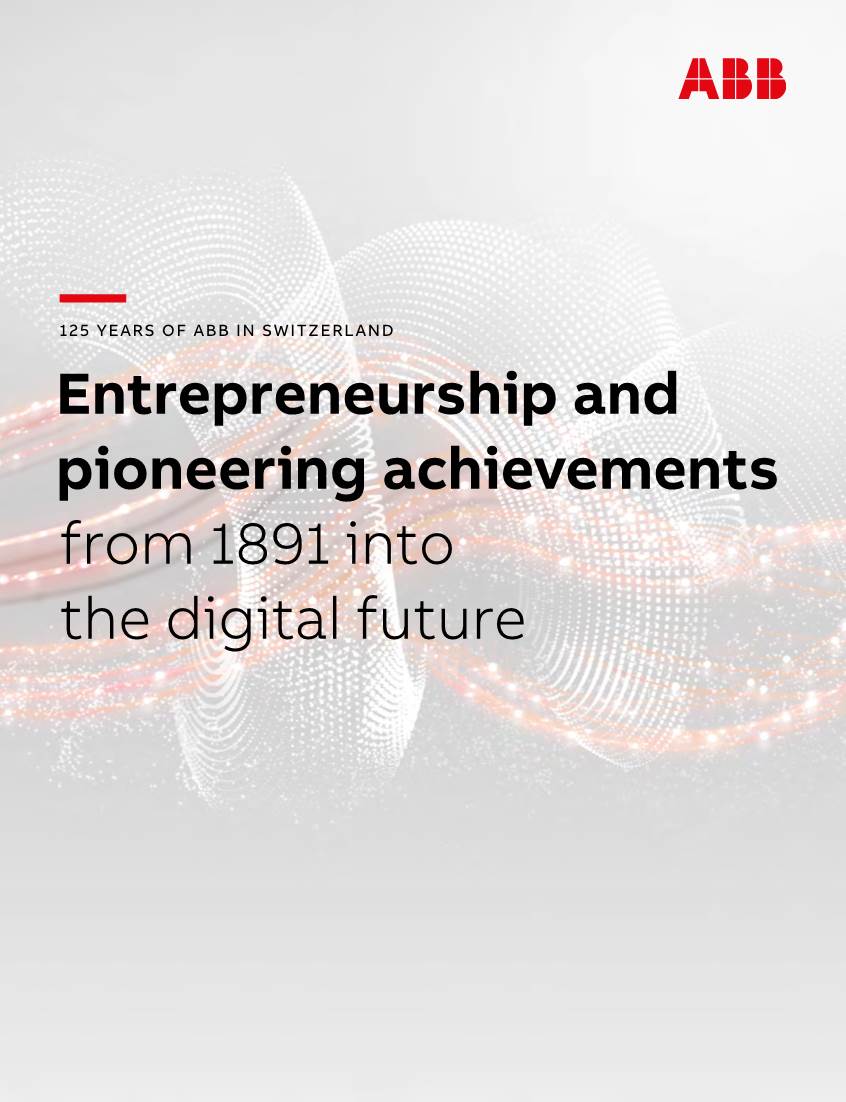 125 YEARS of ABB in SWITZERLAND Entrepreneurship and ­Pioneering ­Achievements from 1891 Into the ­Digital Future 125 YEARS of ABB 3