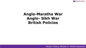 Anglo-Maratha War Anglo- Sikh War British Policies