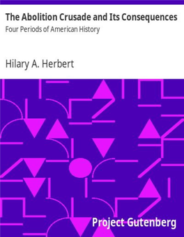 The Abolition Crusade and Its Consequences, by Hilary Abner Herbert This Ebook Is for the Use of Anyone Anywhere at No Cost and with Almost No Restrictions Whatsoever