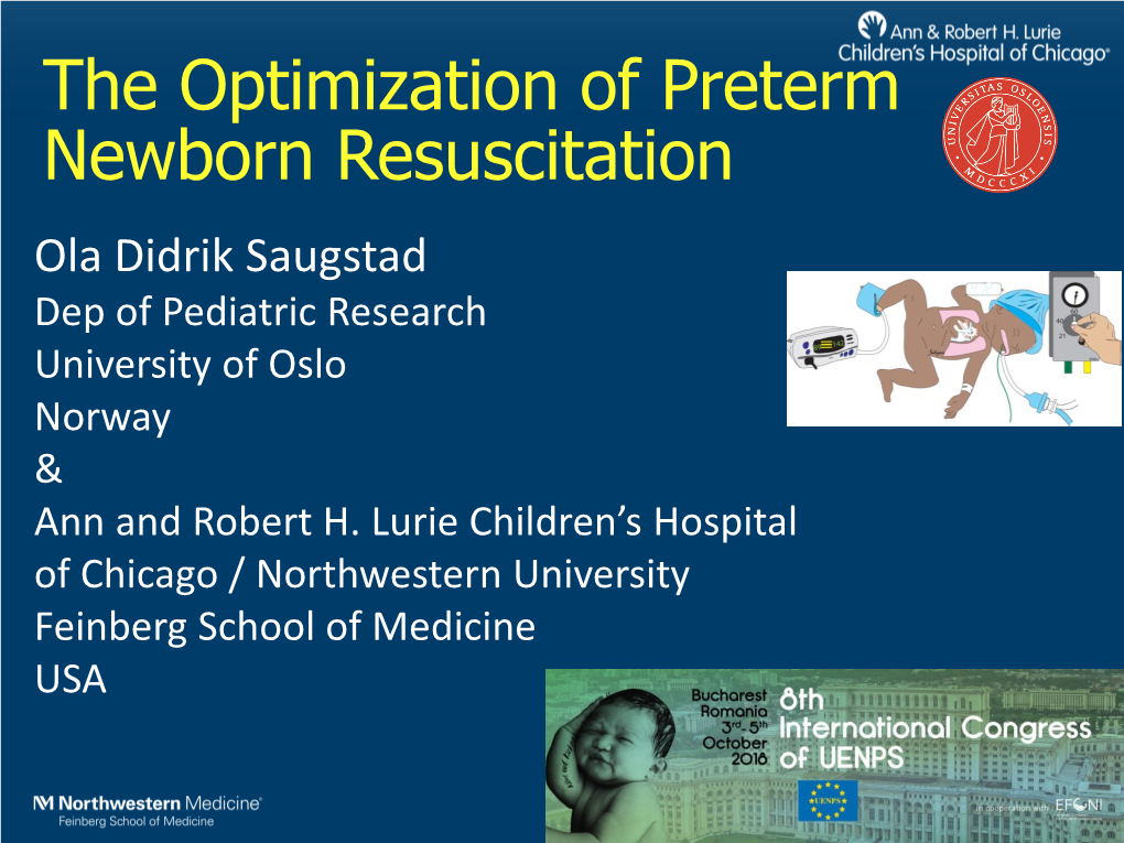 The Optimization of Preterm Newborn Resuscitation Ola Didrik Saugstad Dep of Pediatric Research University of Oslo Norway & Ann and Robert H