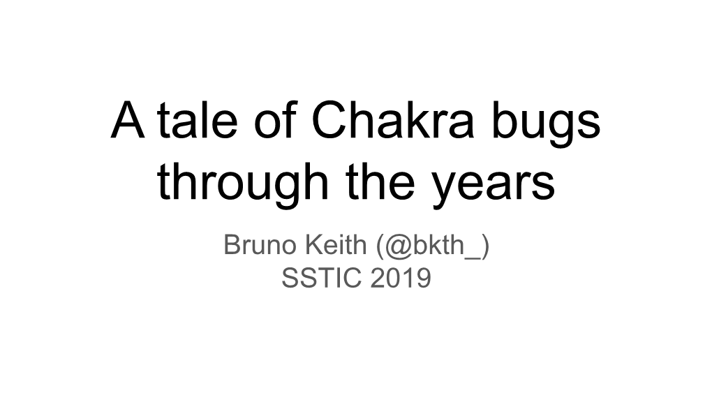 A Tale of Chakra Bugs Through the Years Bruno Keith (@Bkth ) SSTIC 2019 Whoami