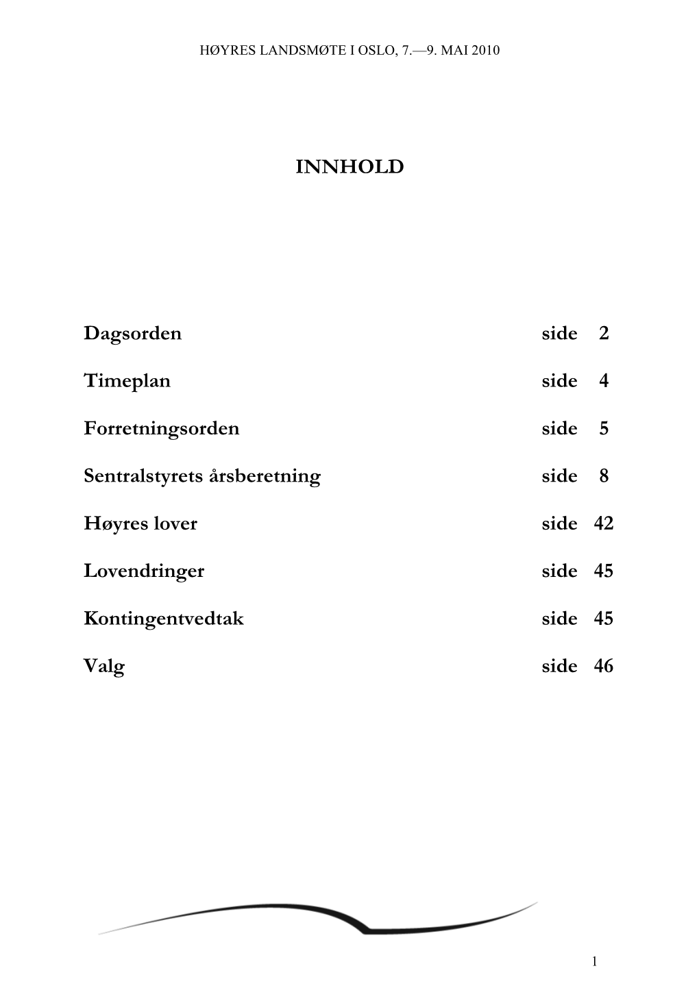 INNHOLD Dagsorden Side 2 Timeplan Side 4 Forretningsorden Side 5 Sentralstyrets Årsberetning Side 8 Hø