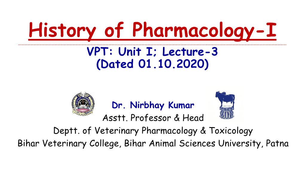 History of Pharmacology-I …………………………………………………………………………………………………………………………………………………………………………………………………………………………………………… VPT: Unit I; Lecture-3 (Dated 01.10.2020)