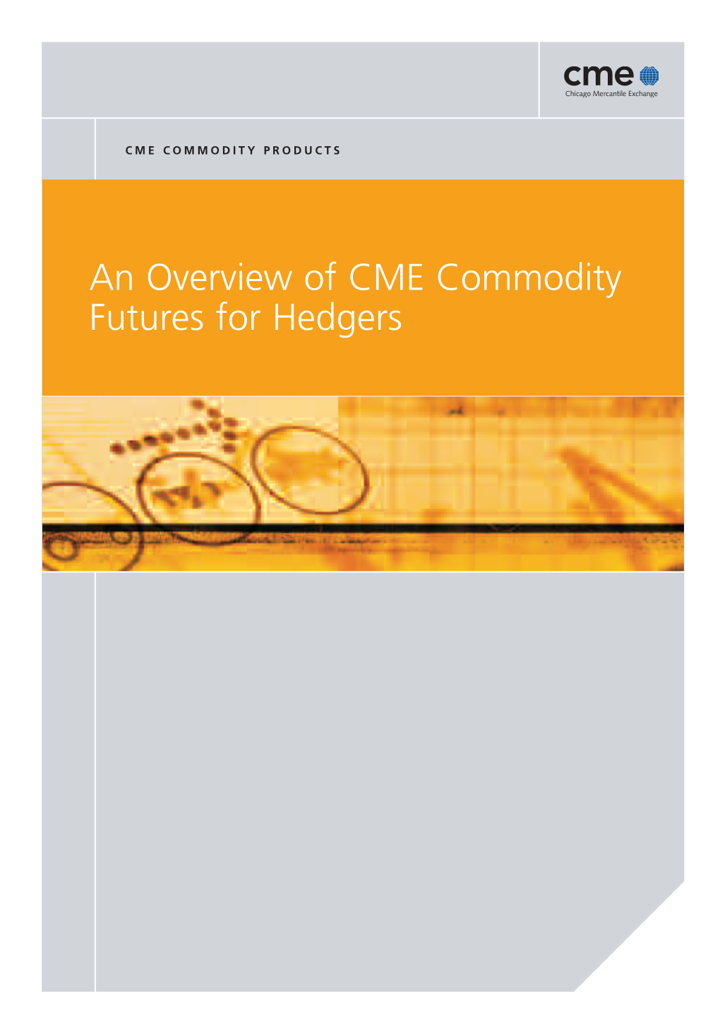 An Overview of CME Commodity Futures for Hedgers Global Leadership in the Financial Marketplace