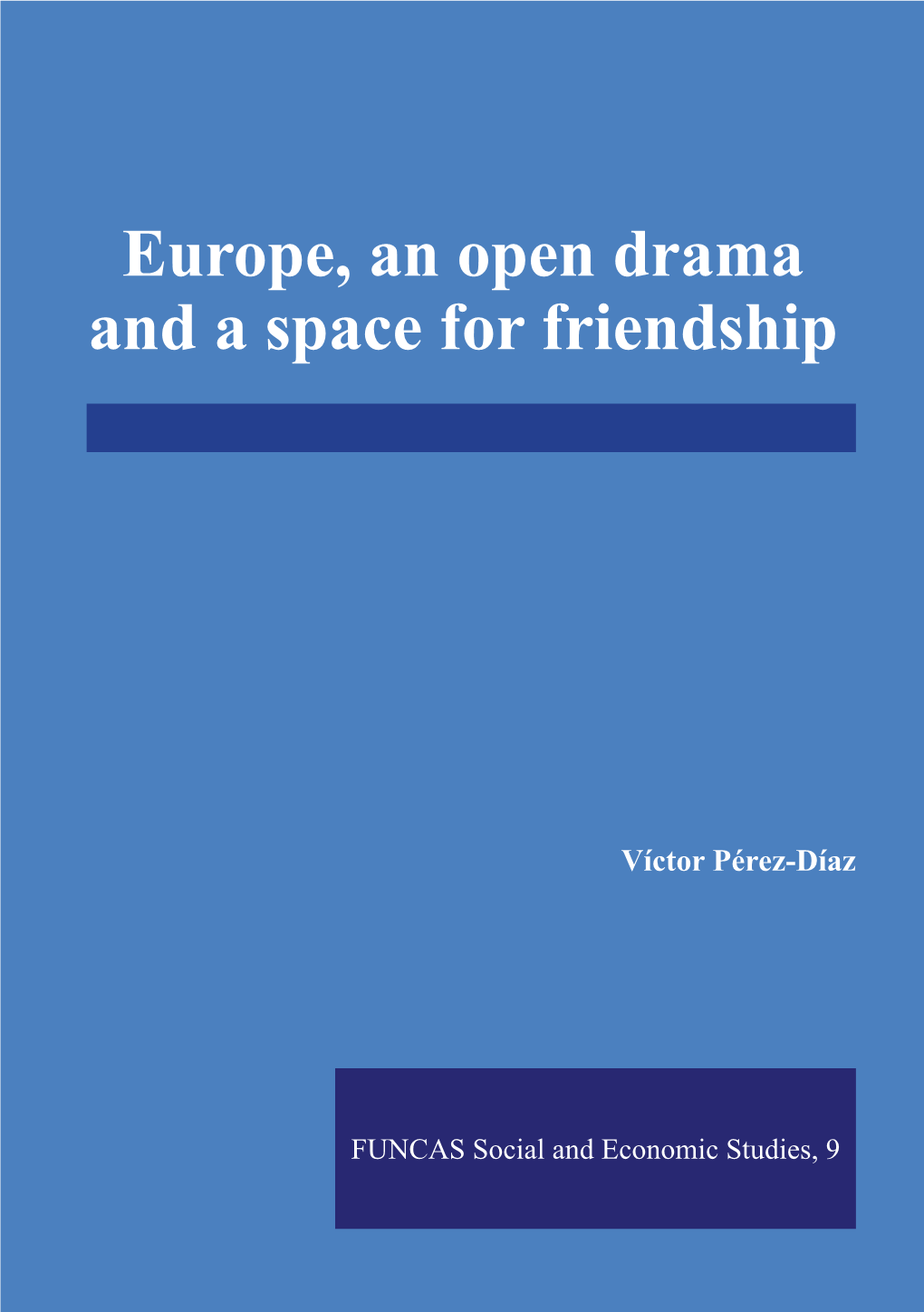 Europe, an Open Drama and a Space for Friendship Víctor Pérez-Díaz Víctor