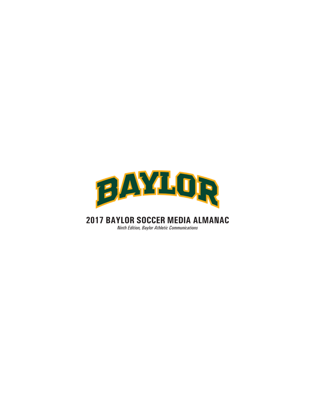 2017 BAYLOR SOCCER MEDIA ALMANAC Ninth Edition, Baylor Athletic Communications BAYLOR UNIVERSITY DEPARTMENT of ATHLETICS