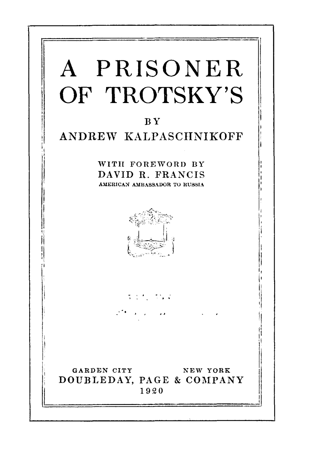 A Prisoner of Trotsky's" and As I Am Familiar with the Occurrences Resulting in His Arrest and Five Months' Imprisonment, Have Con- Sented to Do So