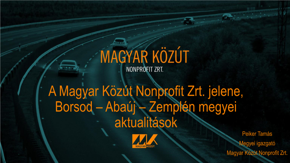 A Magyar Közút Nonprofit Zrt. Jelene, Borsod – Abaúj – Zemplén Megyei Aktualitások Peiker Tamás Megyei Igazgató Magyar Közút Nonprofit Zrt