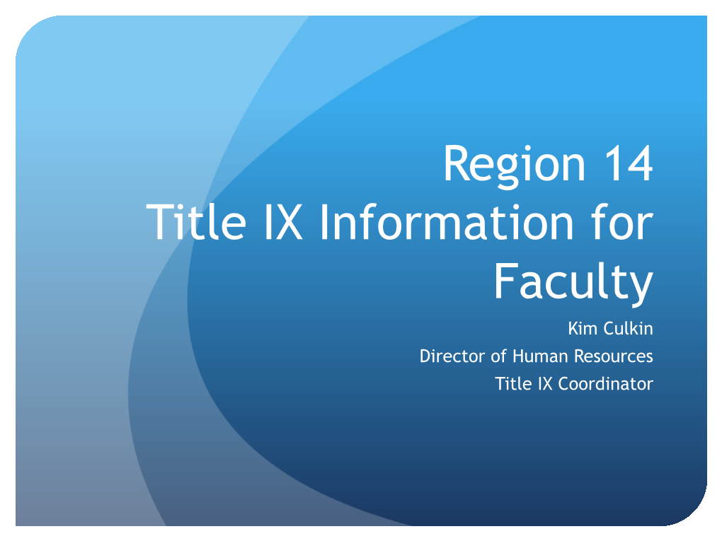 Region 14 Title IX Information for Faculty Kim Culkin Director of Human Resources Title IX Coordinator 2 Title IX