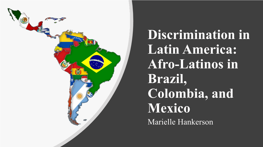 Discrimination in Latin America: Afro-Latinos in Brazil, Colombia, and Mexico Marielle Hankerson Introduction