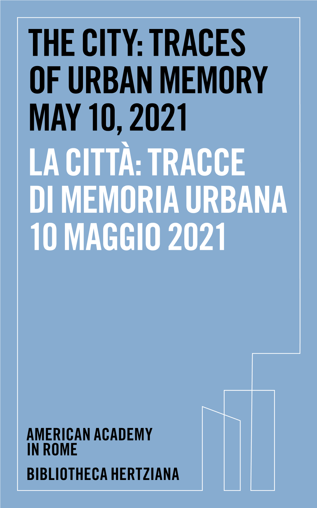 The City: Traces of Urban Memory May 10, 2021 La Città: Tracce Di Memoria Urbana 10 Maggio 2021