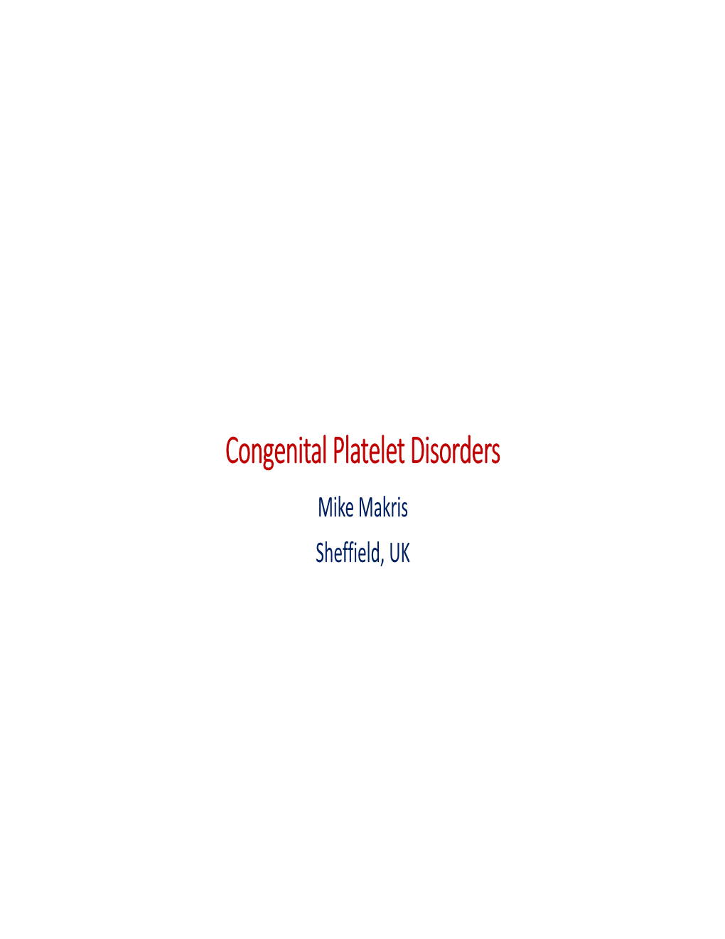 Congenital Platelet Disorders Mike Makris Sheffield, UK Disclosures for Mike Makris