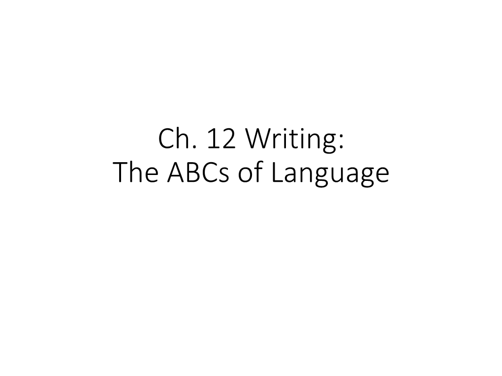 Ch. 12 Writing: the Abcs of Language Writing: the Abcs of Language