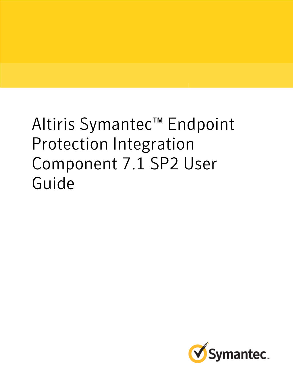 Altiris Symantec™ Endpoint Protection Integration Component 7.1 SP2 User Guide Altiris Symantec™ Endpoint Protection Integration Component 7.1 SP2 User Guide