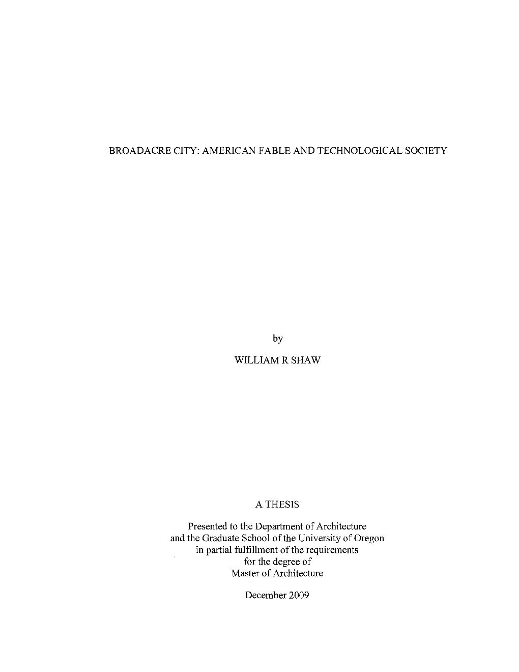 BROADACRE CITY: AMERICAN FABLE and TECHNOLOGICAL SOCIETY by WILLIAMR SHAW a THESIS Presented to the Department of Architecture A