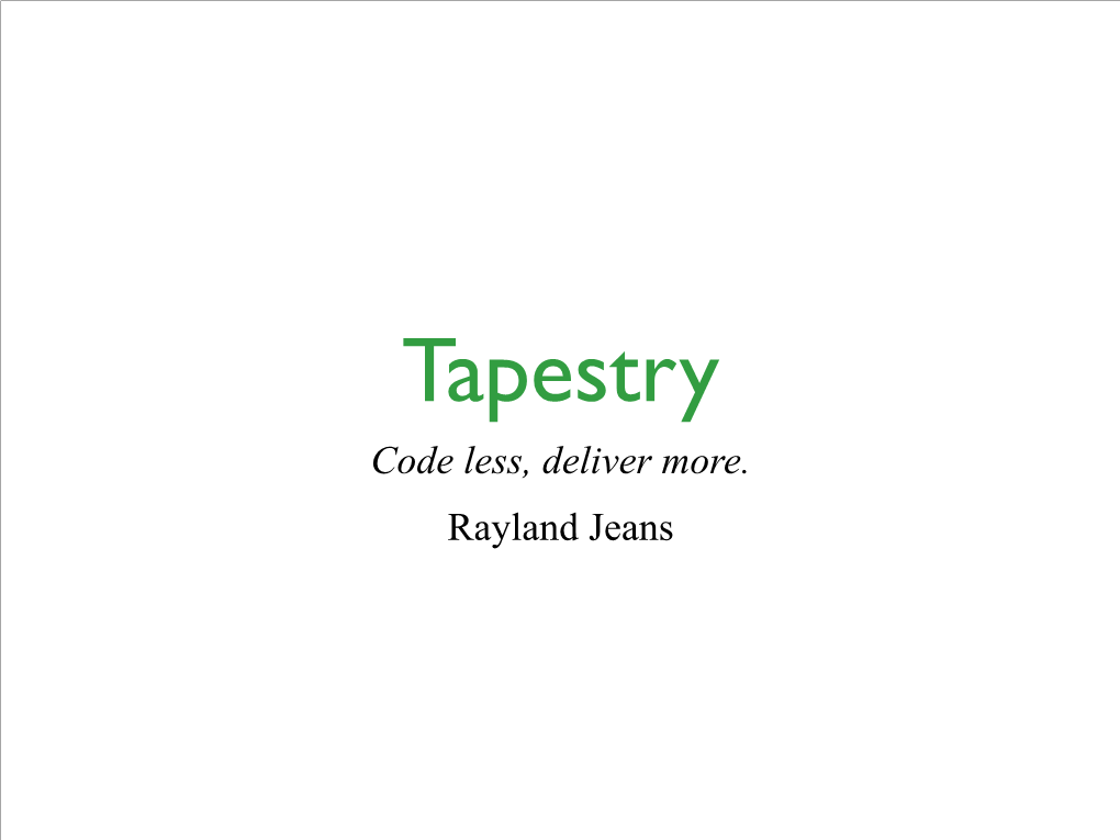 Code Less, Deliver More. Rayland Jeans What Is Apache Tapestry?