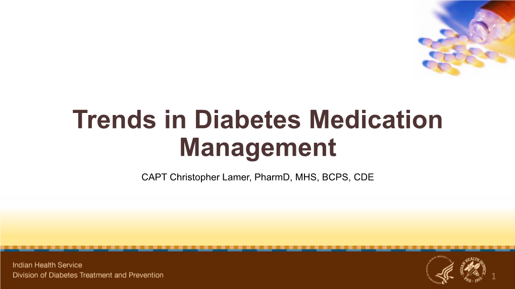 Trends in Diabetes Medication Management CAPT Christopher Lamer, Pharmd, MHS, BCPS, CDE