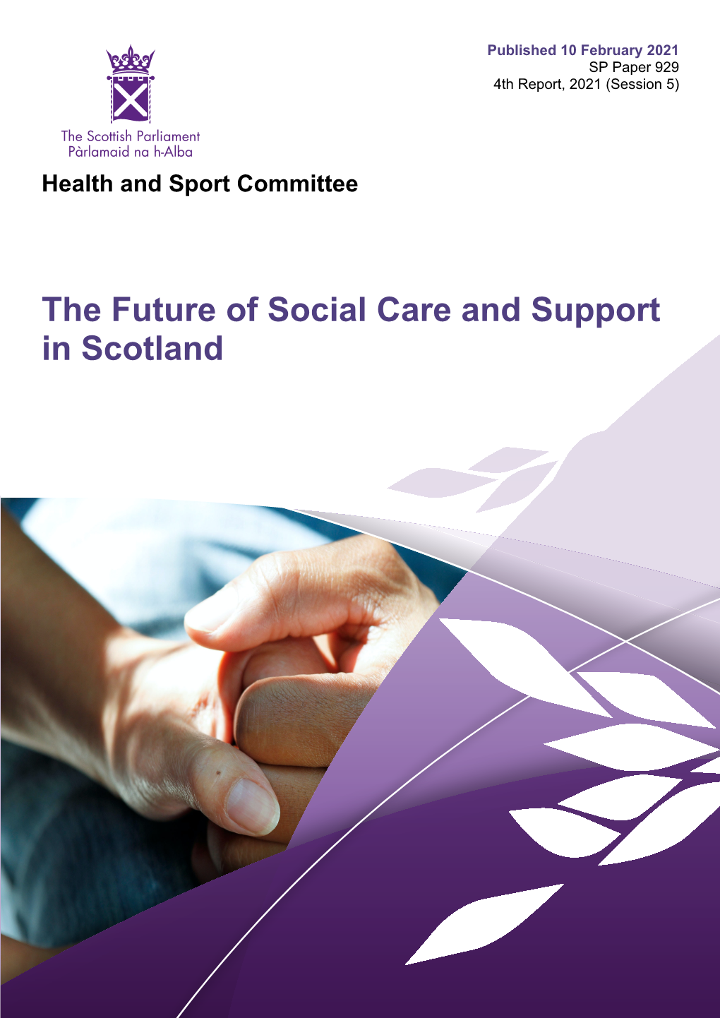 The Future of Social Care and Support in Scotland Published in Scotland by the Scottish Parliamentary Corporate Body