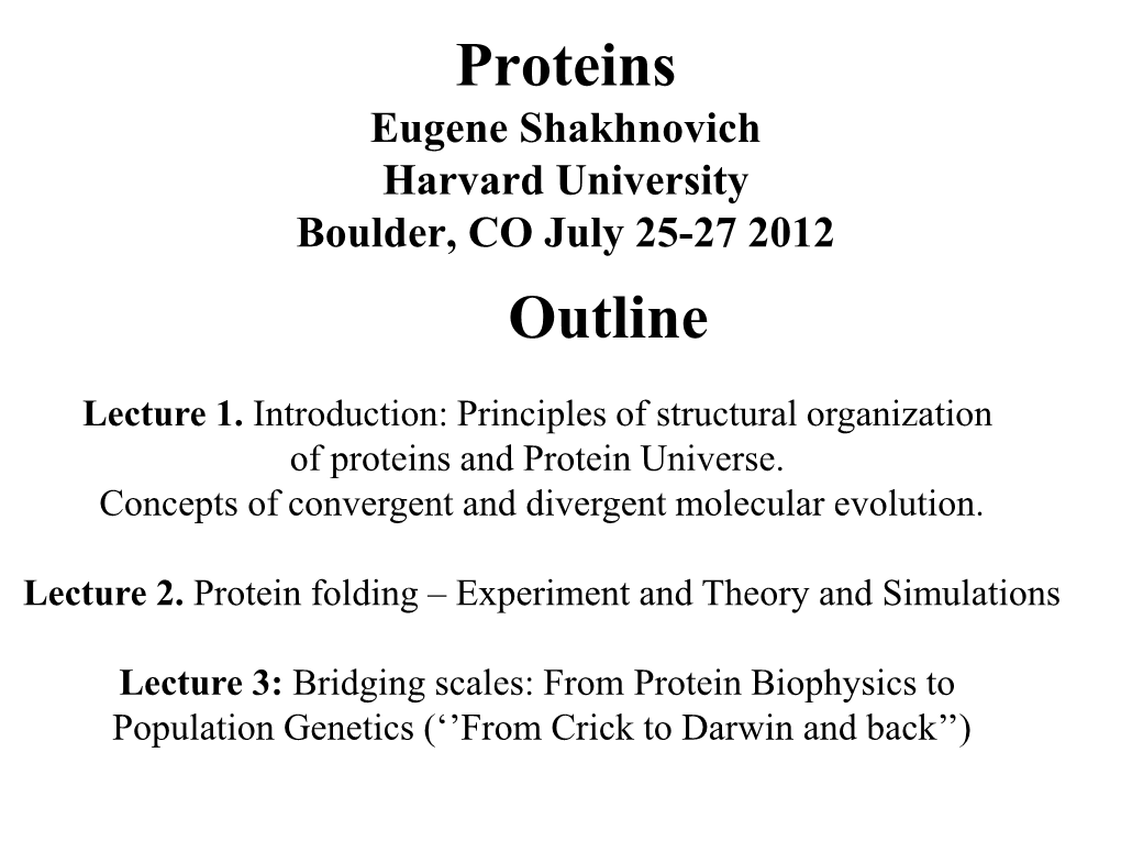 Proteins Eugene Shakhnovich Harvard University Boulder, CO July 25-27 2012 Outline