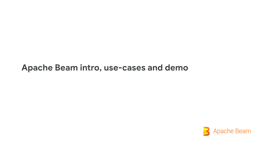 Apache Beam Intro, Use-Cases and Demo Master Plan