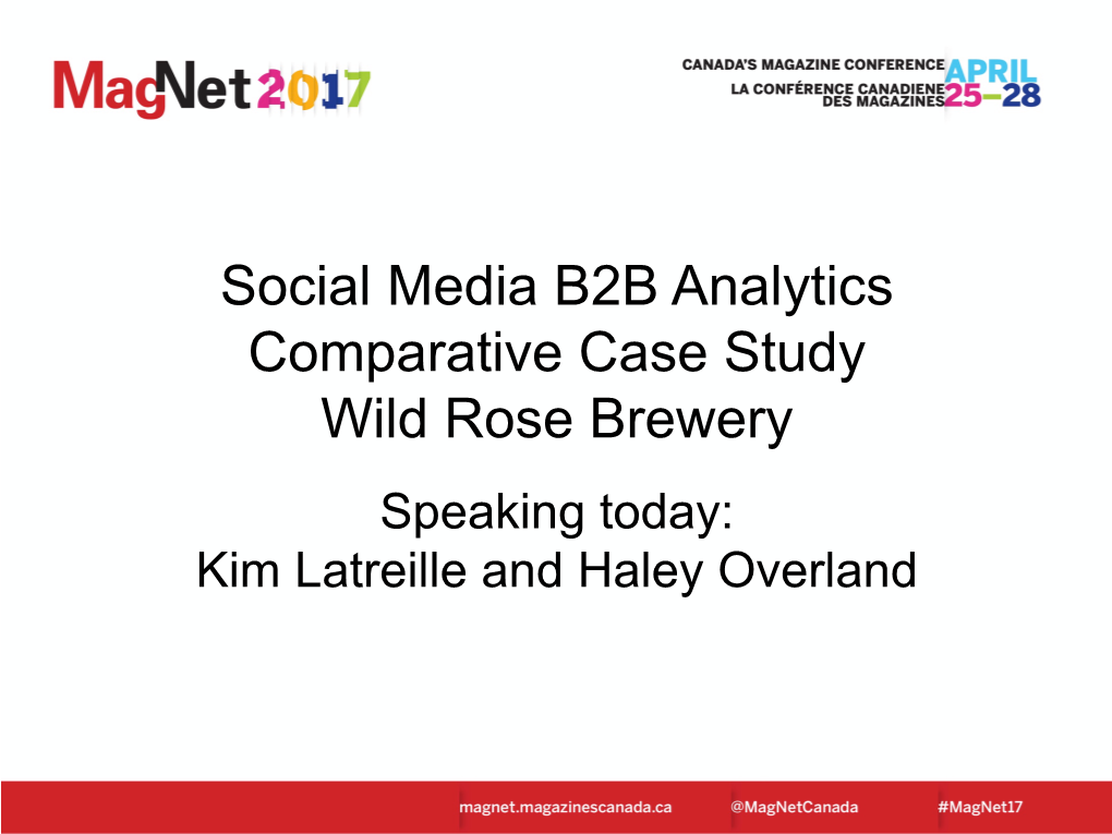 Social Media B2B Analytics Comparative Case Study Wild Rose Brewery Speaking Today: Kim Latreille and Haley Overland Today We’Re Talking About Data