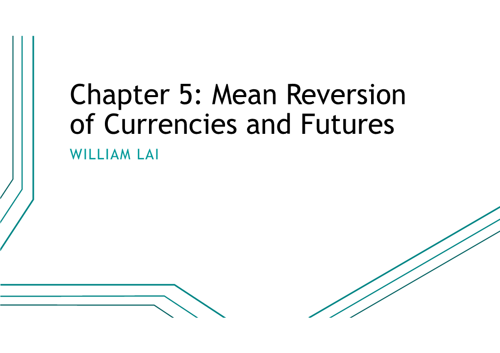 Chapter 5: Mean Reversion of Currencies and Futures WILLIAM LAI Outline