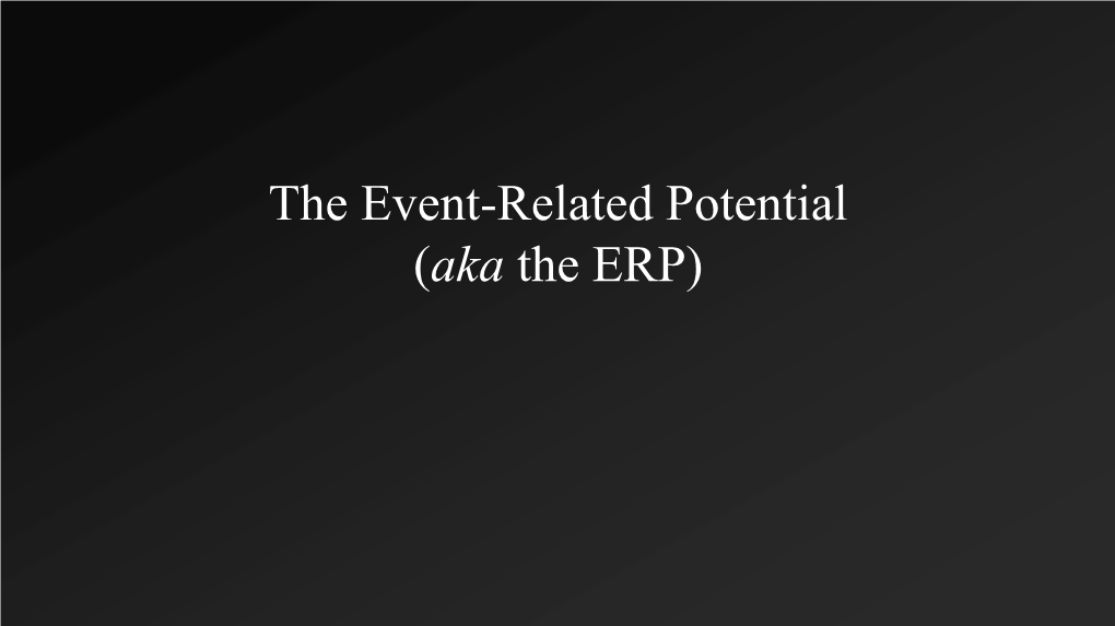 The Event-Related Potential (Aka the ERP) (Part 2) Announcements 4/12/21
