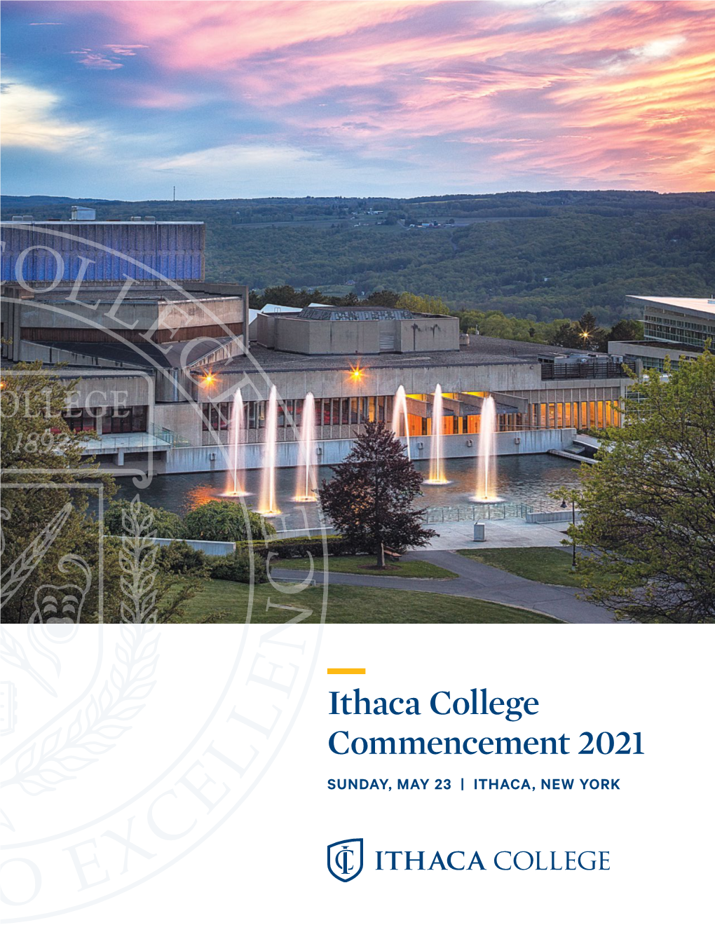 Ithaca College Commencement 2021 SUNDAY, MAY 23 | ITHACA, NEW YORK Greetings and Commencement Addresses