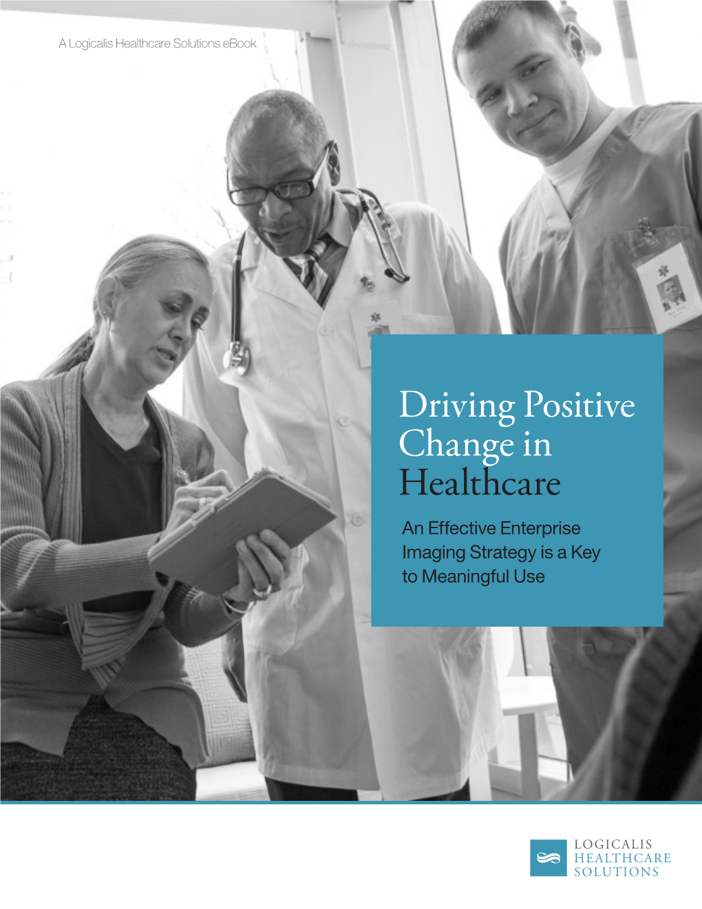 Driving Positive Change in Healthcare an Effective Enterprise Imaging Strategy Is a Key to Meaningful Use Table of Contents