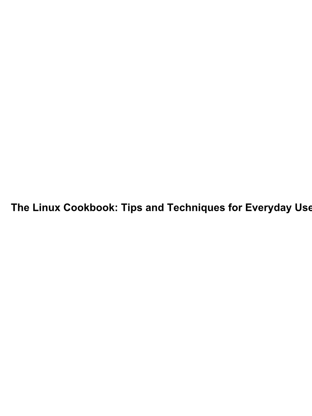 The Linux Cookbook: Tips and Techniques for Everyday Use: the Linux Cookbook: Tips and Techniques for Everyday Use