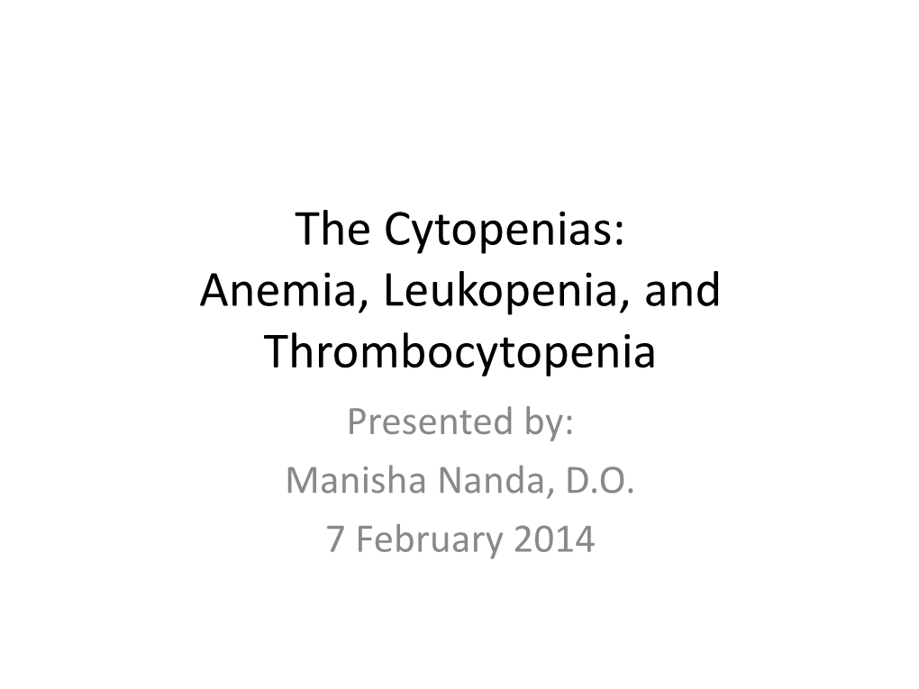 Anemia, Leukopenia, and Thrombocytopenia Presented By: Manisha Nanda, D.O