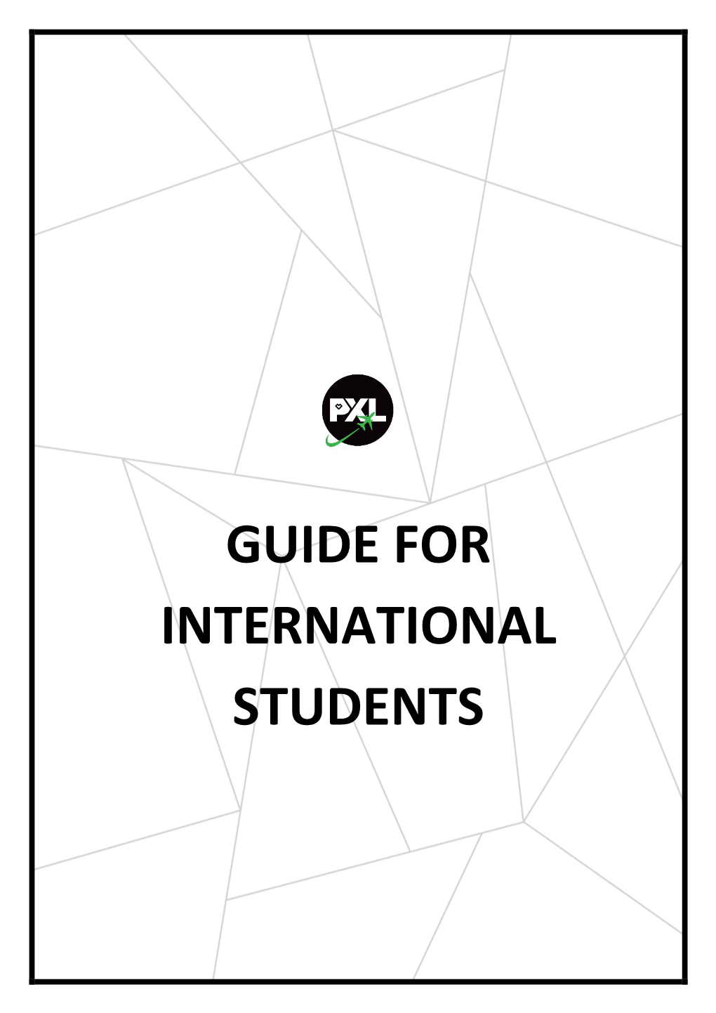 GUIDE for INTERNATIONAL STUDENTS Welcome to PXL University of Applied Sciences and Arts