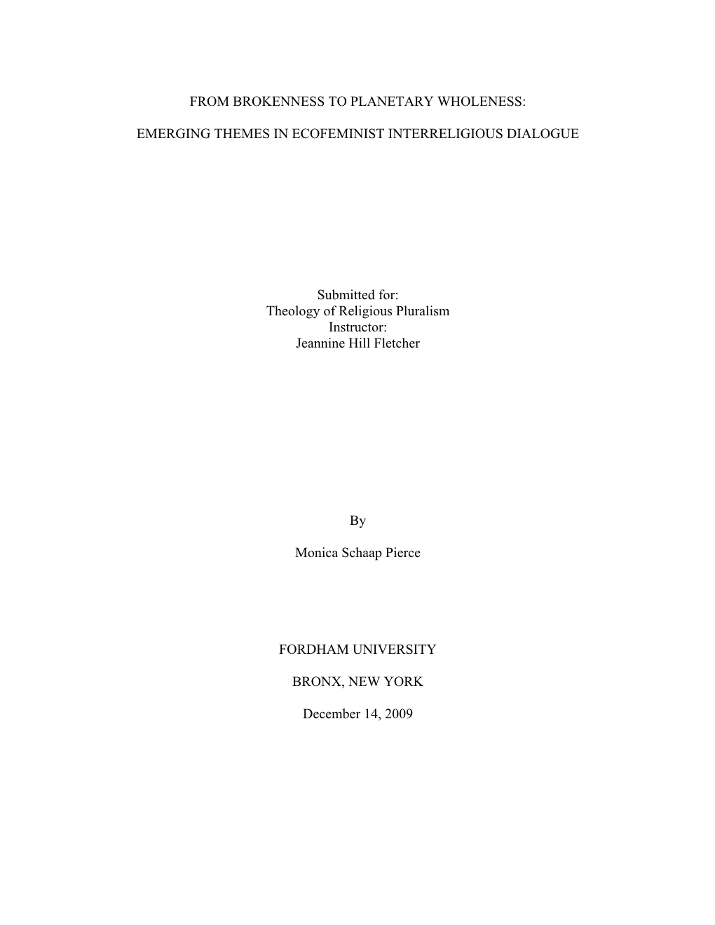 FROM BROKENNESS to PLANETARY WHOLENESS: EMERGING THEMES in ECOFEMINIST INTERRELIGIOUS DIALOGUE Submitted For: Theology of Religi