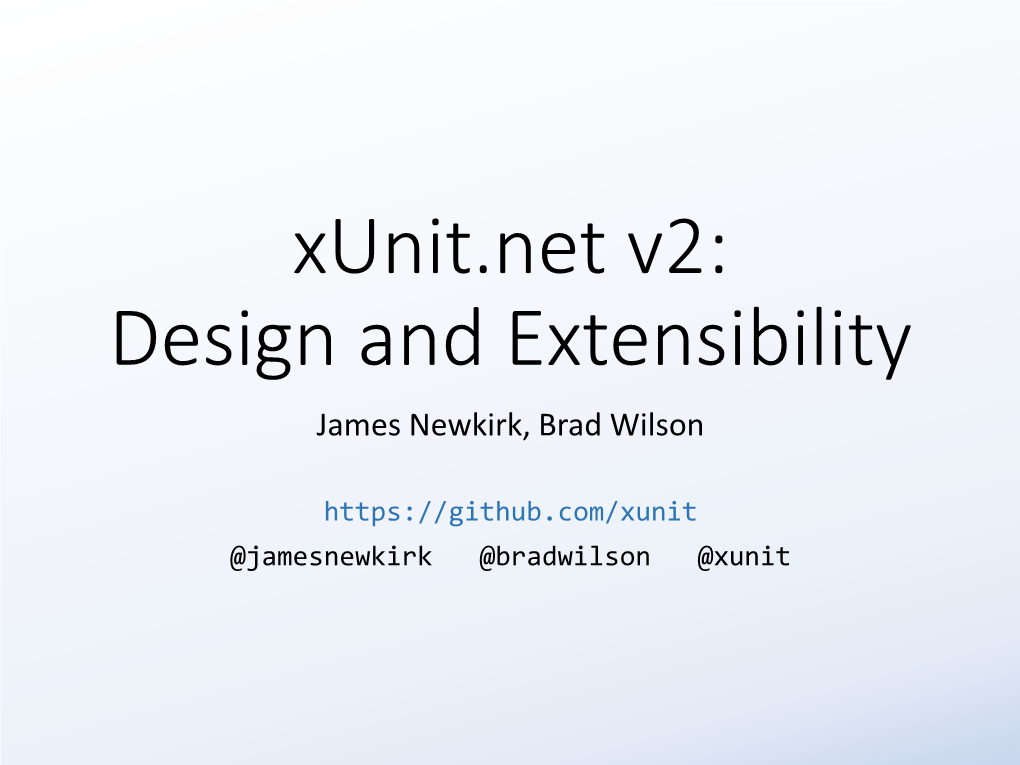 Xunit.Net V2: Design and Extensibility James Newkirk, Brad Wilson