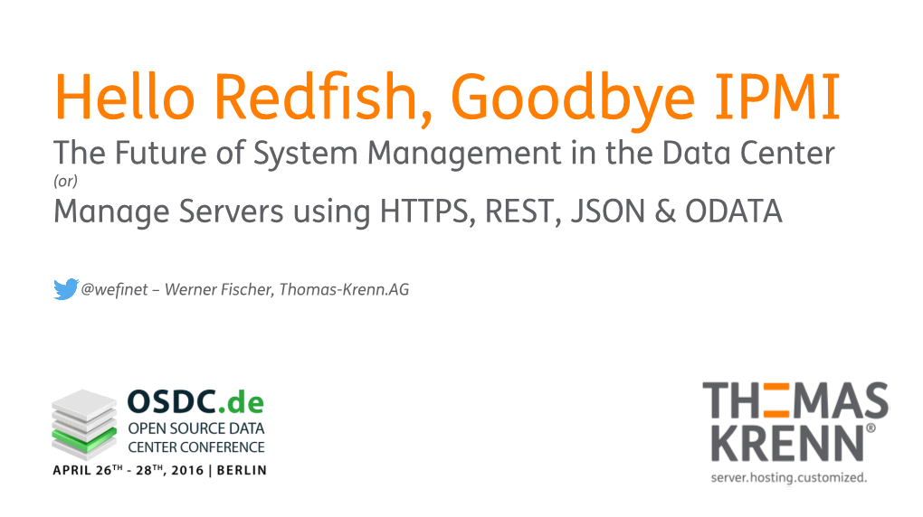 Hello Redfish, Goodbye IPMI the Future of System Management in the Data Center (Or) Manage Servers Using HTTPS, REST, JSON & ODATA