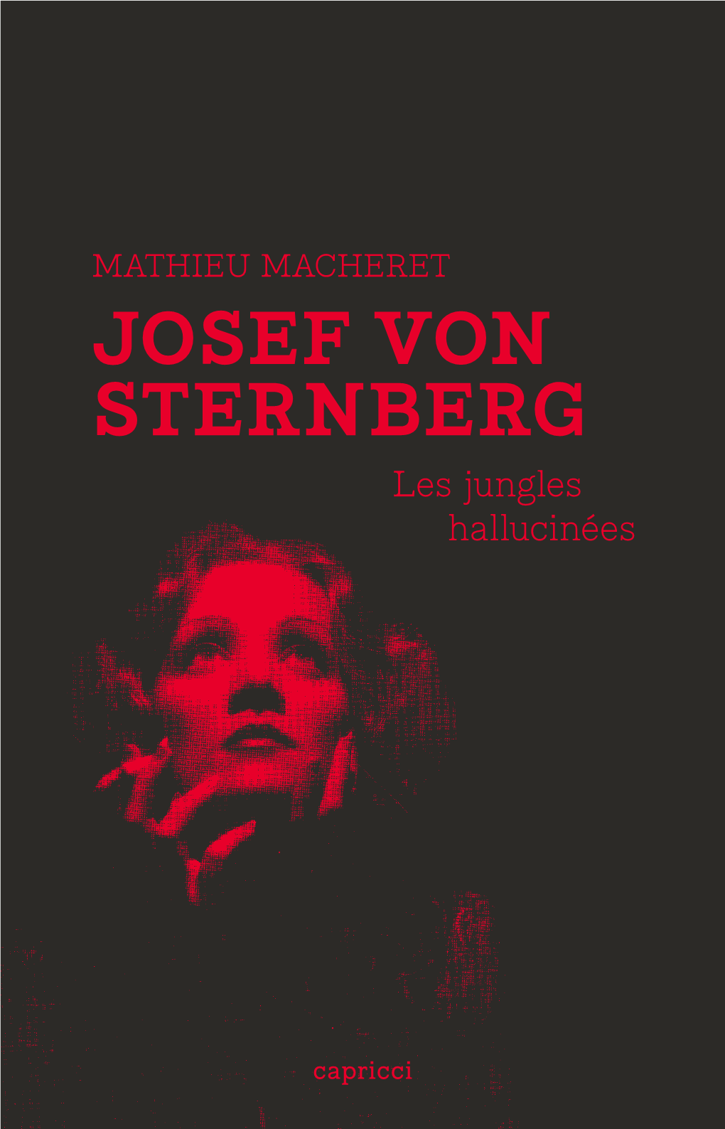 JOSEF VON STERNBERG Les Jungles Hallucinées ﻿ MATHIEU MACHERET JOSEF VON STERNBERG Les Jungles Hallucinées Introduction 6